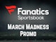 Fanatics Sportsbook March Madness Promo 2026