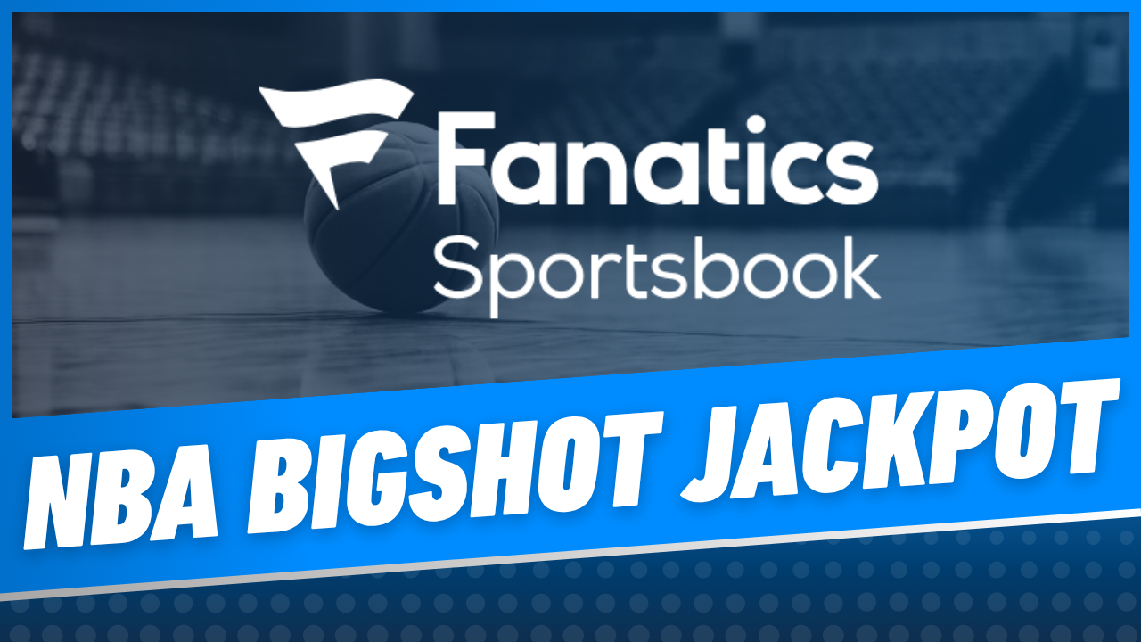 Fanatics Sportsbook NBA Bigshot Jackpot